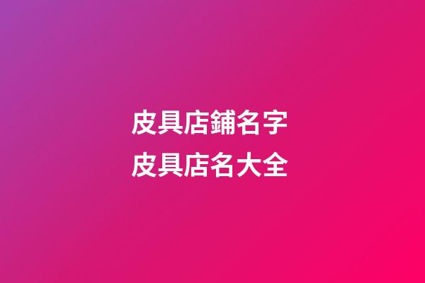 皮具店鋪名字 皮具店名大全-第1張-店鋪起名-玄機派